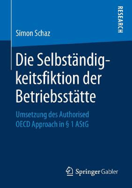 Die Selbständigkeitsfiktion Der Betriebsstätte: Umsetzung Des Authorised OECD Approach in § 1 Astg by Simon Schaz