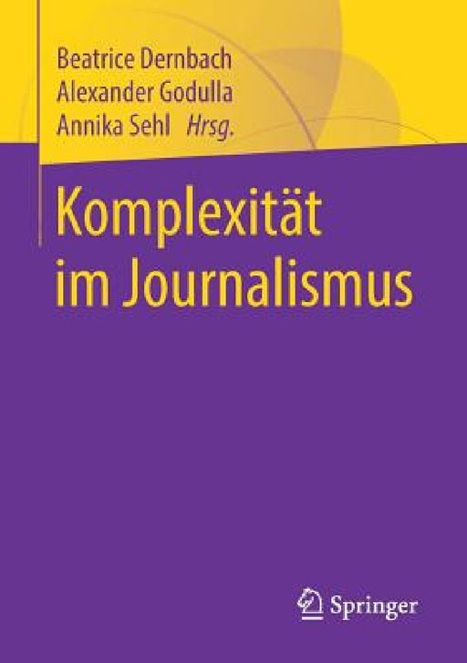 Komplexität Im Journalismus by Beatrice Dernbach, Alexander Godulla, Annika Sehl
