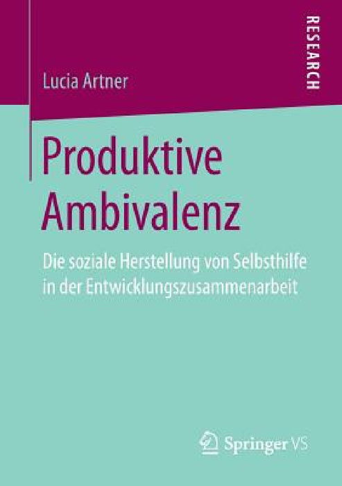 Produktive Ambivalenz: Die Soziale Herstellung Von Selbsthilfe in Der Entwicklungszusammenarbeit by Lucia Artner