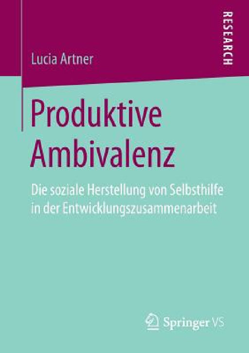 Produktive Ambivalenz: Die Soziale Herstellung Von Selbsthilfe in Der Entwicklungszusammenarbeit by Lucia Artner