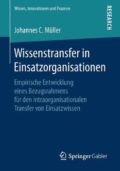 Wissenstransfer in Einsatzorganisationen: Empirische Entwicklung Eines Bezugsrahmens Für Den Intraorganisationalen Transfer Von Einsatzwissen by Johannes C. Müller