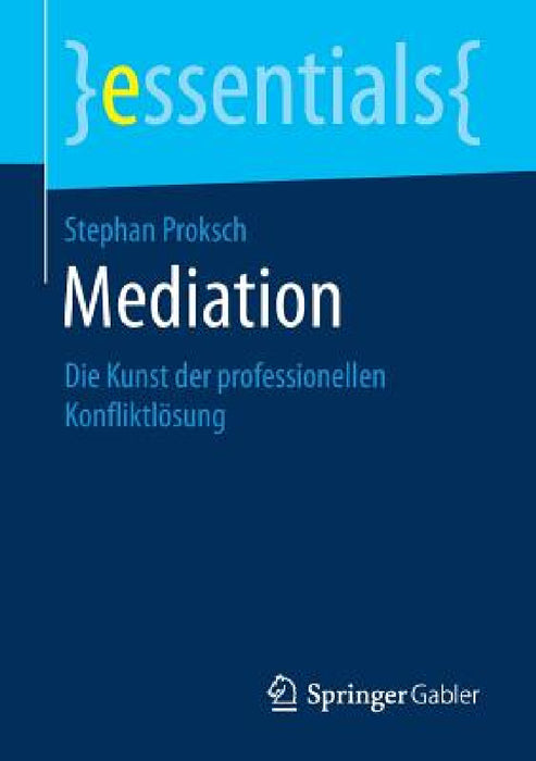 Mediation: Die Kunst Der Professionellen Konfliktlösung by Stephan Proksch
