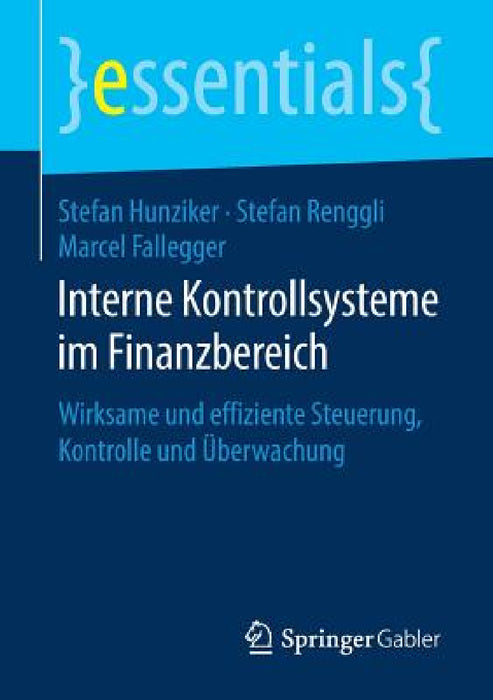 Interne Kontrollsysteme Im Finanzbereich: Wirksame Und Effiziente Steuerung, Kontrolle Und Überwachung by Stefan Hunziker, Stefan Renggli, Marcel Fallegger