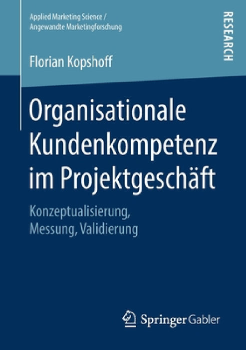 Organisationale Kundenkompetenz Im Projektgeschäft: Konzeptualisierung, Messung, Validierung by Florian Kopshoff