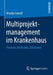 Multiprojektmanagement Im Krankenhaus: Prozesse, Methoden, Strukturen by Monika Harsch