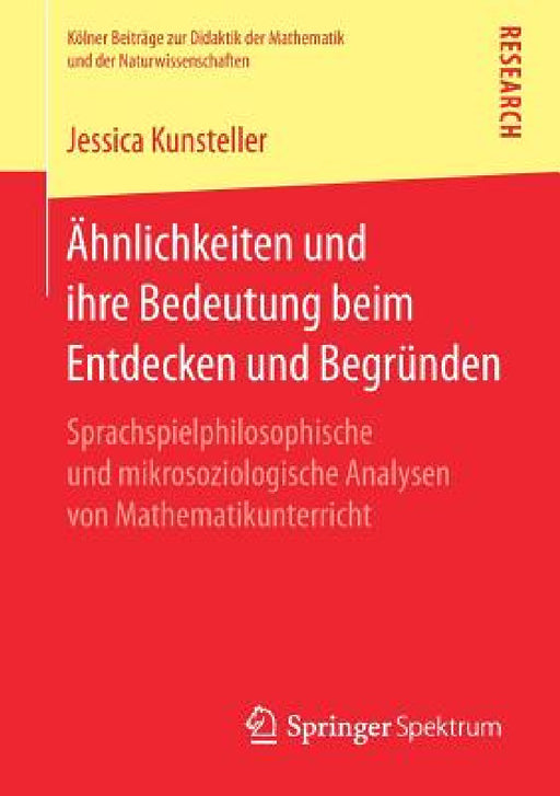 Ähnlichkeiten Und Ihre Bedeutung Beim Entdecken Und Begründen: Sprachspielphilosophische Und Mikrosoziologische Analysen Von Mathematikunterricht by Jessica Kunsteller
