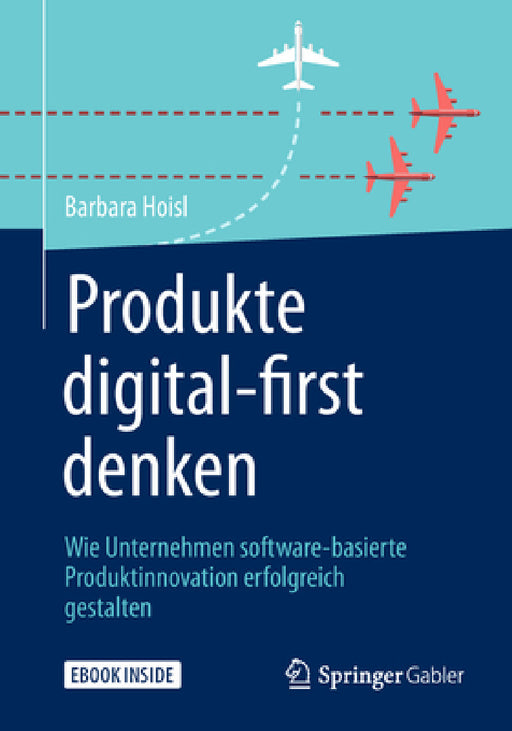 Produkte Digital-First Denken: Wie Unternehmen Software-Basierte Produktinnovation Erfolgreich Gestalten by Barbara Hoisl