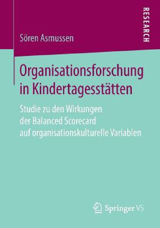 Organisationsforschung in Kindertagesstätten: Studie Zu Den Wirkungen Der Balanced Scorecard Auf Organisationskulturelle Variablen by Sören Asmussen