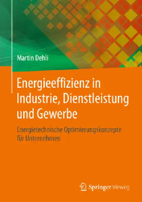 Energieeffizienz in Industrie, Dienstleistung Und Gewerbe: Energietechnische Optimierungskonzepte Für Unternehmen by Martin Dehli