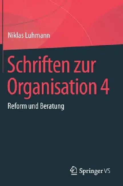 Schriften Zur Organisation 4: Reform Und Beratung by Niklas Luhmann