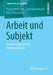 Arbeit Und Subjekt: Aktuelle Debatten Der Arbeitssoziologie by Frank Kleemann