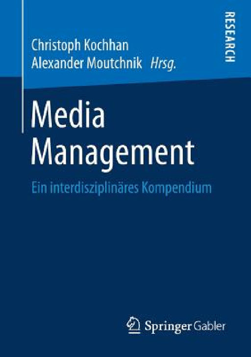 Media Management: Ein Interdisziplinäres Kompendium by Christoph Kochhan, Alexander Moutchnik