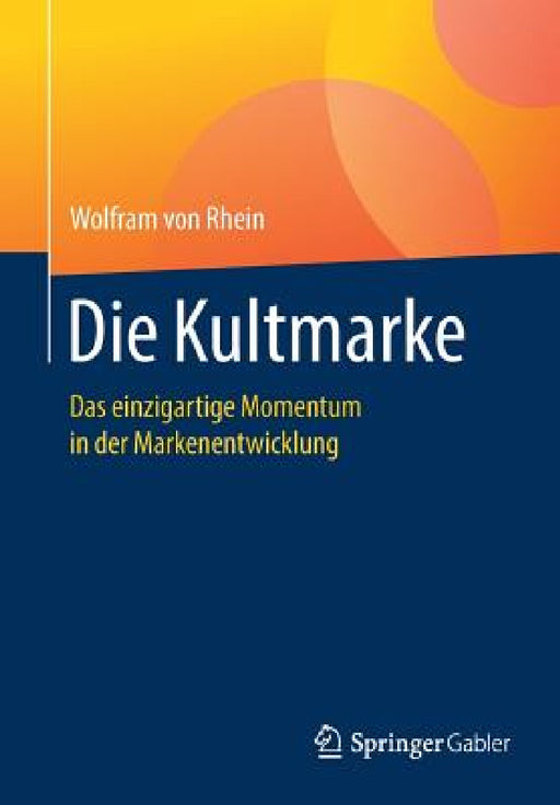 Die Kultmarke: Das Einzigartige Momentum in Der Markenentwicklung by Wolfram Von Rhein