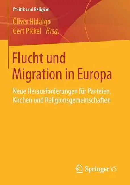 Flucht Und Migration in Europa: Neue Herausforderungen Für Parteien, Kirchen Und Religionsgemeinschaften by Oliver Hidalgo