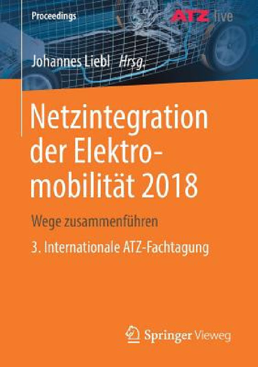 Netzintegration Der Elektromobilität 2018: Wege Zusammenführen 3. Internationale Atz-Fachtagung by Johannes Liebl