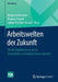 Arbeitswelten Der Zukunft: Wie Die Digitalisierung Unsere Arbeitsplätze Und Arbeitsweisen Verändert by Burghard Hermeier, Thomas Heupel, Sabine Fichtner-Rosada