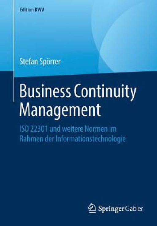 Business Continuity Management: ISO 22301 Und Weitere Normen Im Rahmen Der Informationstechnologie by Stefan Spörrer