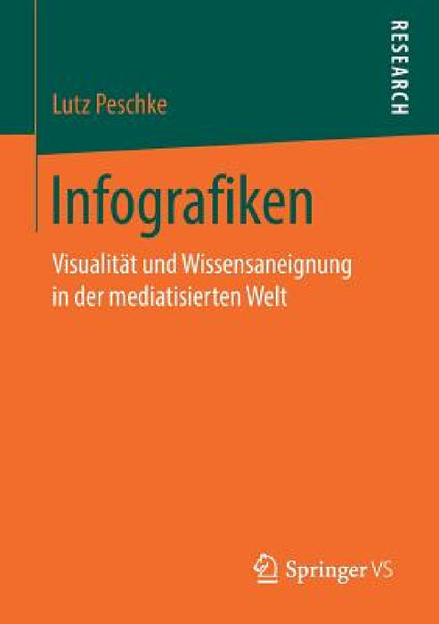Infografiken: Visualität Und Wissensaneignung in Der Mediatisierten Welt by Lutz Peschke