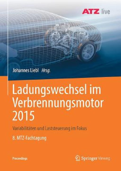 Ladungswechsel Im Verbrennungsmotor 2015: Variabilitäten Und Laststeuerung Im Fokus 8. Mtz-Fachtagung by Johannes Liebl