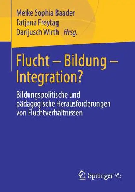 Flucht - Bildung - Integration?: Bildungspolitische Und Pädagogische Herausforderungen Von Fluchtverhältnissen by Meike Sophia Baader