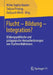 Flucht - Bildung - Integration?: Bildungspolitische Und Pädagogische Herausforderungen Von Fluchtverhältnissen by Meike Sophia Baader