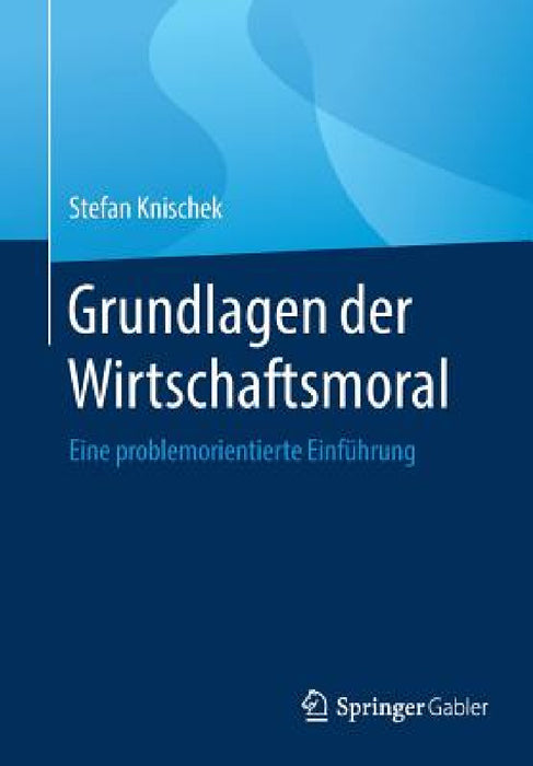 Grundlagen Der Wirtschaftsmoral: Eine Problemorientierte Einführung by Stefan Knischek