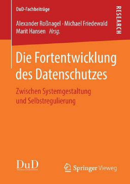 Die Fortentwicklung Des Datenschutzes: Zwischen Systemgestaltung Und Selbstregulierung by Alexander Roßnagel, Michael Friedewald, Marit Hansen