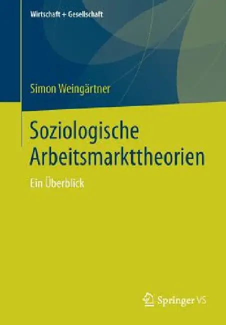 Soziologische Arbeitsmarkttheorien: Ein Überblick by Simon Weingärtner