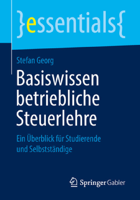 Basiswissen Betriebliche Steuerlehre: Ein Überblick Für Studierende Und Selbstständige by Stefan Georg