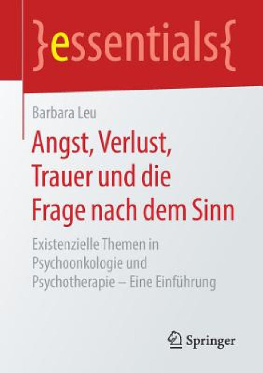 Angst, Verlust, Trauer Und Die Frage Nach Dem Sinn: Existenzielle Themen in Psychoonkologie Und Psychotherapie - Eine Einführung by Barbara Leu