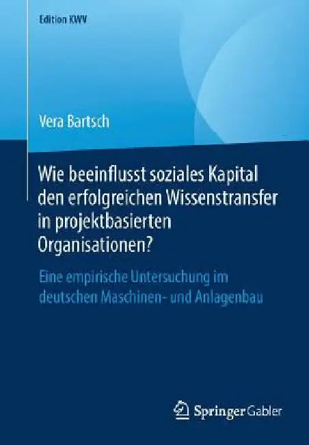 Wie Beeinflusst Soziales Kapital Den Erfolgreichen Wissenstransfer in Projektbasierten Organisationen?: Eine Empirische Untersuchung Im Deutschen Masc by Vera Bartsch