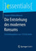 Die Entstehung Des Modernen Konsums: Entwicklungslinien Von 1750 Bis Heute by Stephan Wallaschkowski