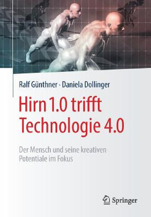 Hirn 1.0 Trifft Technologie 4.0: Der Mensch Und Seine Kreativen Potentiale Im Fokus by Ralf Günthner, Daniela Dollinger