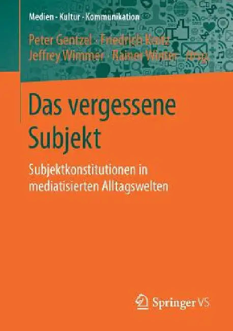 Das Vergessene Subjekt: Subjektkonstitutionen in Mediatisierten Alltagswelten by Peter Gentzel