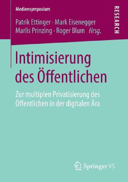 Intimisierung Des Öffentlichen: Zur Multiplen Privatisierung Des Öffentlichen in Der Digitalen Ära by Patrik Ettinger, Mark Eisenegger, Marlis Prinzing