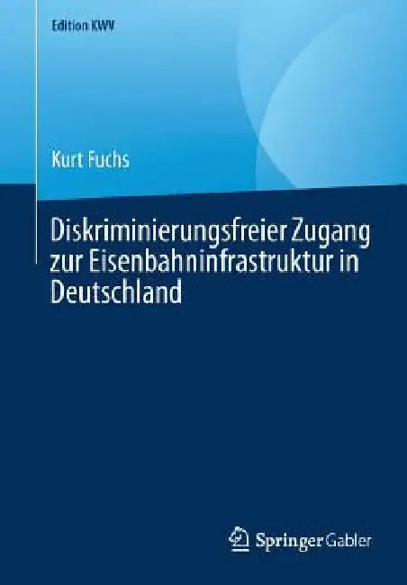 Diskriminierungsfreier Zugang Zur Eisenbahninfrastruktur in Deutschland by Kurt Fuchs