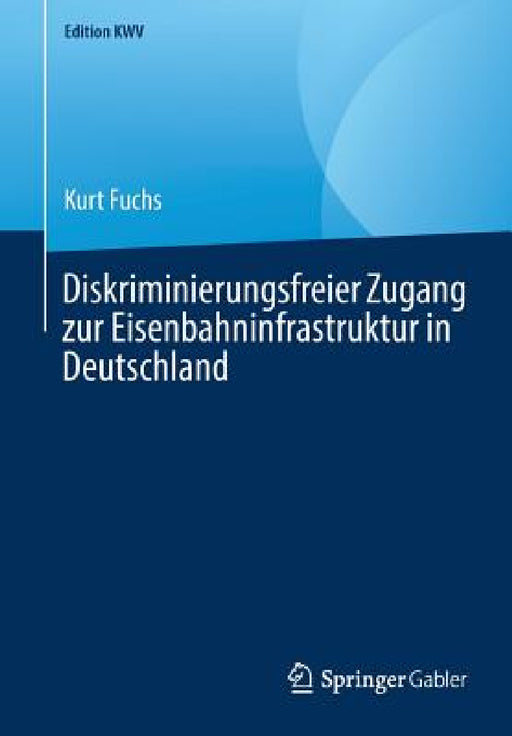Diskriminierungsfreier Zugang Zur Eisenbahninfrastruktur in Deutschland by Kurt Fuchs
