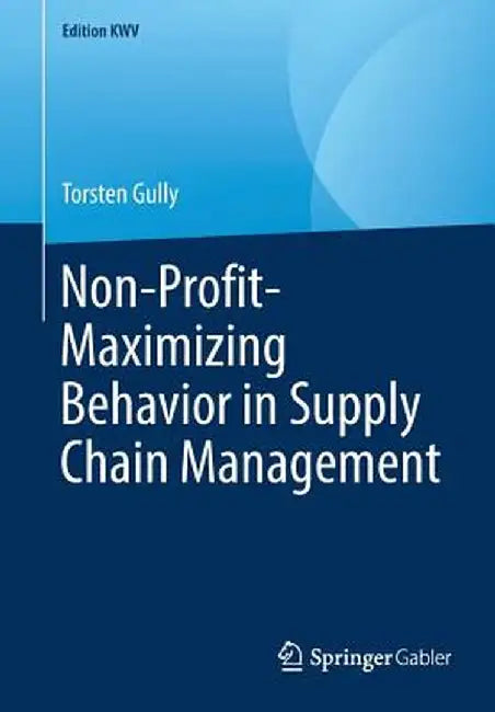 Non-Profit-Maximizing Behavior in Supply Chain Management by Torsten Gully
