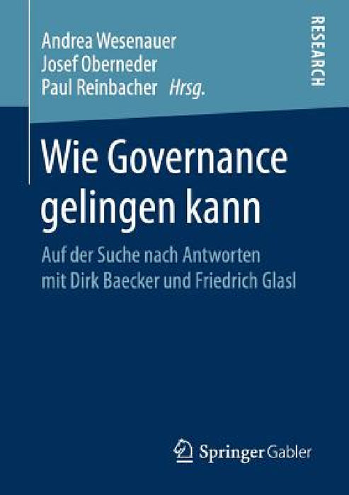Wie Governance Gelingen Kann: Auf Der Suche Nach Antworten Mit Dirk Baecker Und Friedrich Glasl by Andrea Wesenauer, Josef Oberneder, Paul Reinbacher