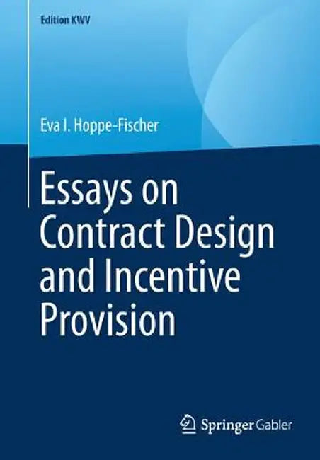 Essays on Contract Design and Incentive Provision by Eva I. Hoppe-Fischer