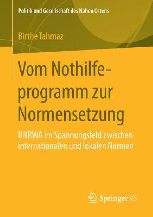 Vom Nothilfeprogramm Zur Normensetzung: Unrwa Im Spannungsfeld Zwischen Internationalen Und Lokalen Normen by Birthe Tahmaz