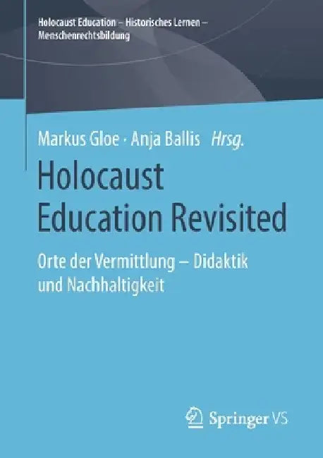 Holocaust Education Revisited: Orte der Vermittlung – Didaktik und Nachhaltigkeit by Markus Gloe