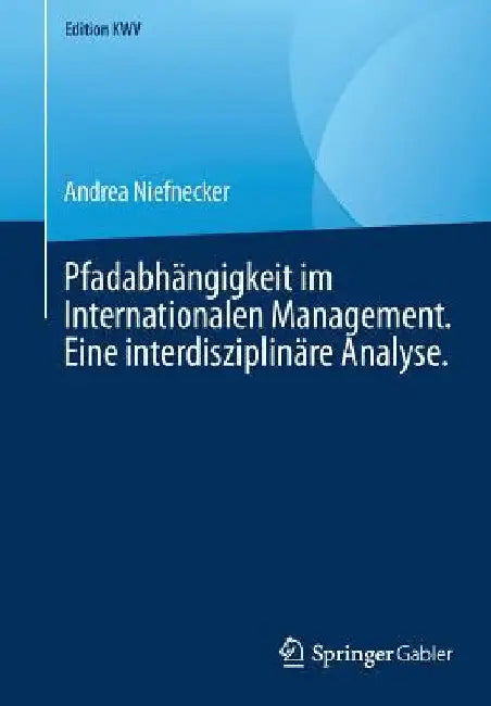 Pfadabhängigkeit Im Internationalen Management. Eine Interdisziplinäre Analyse. by Andrea Niefnecker