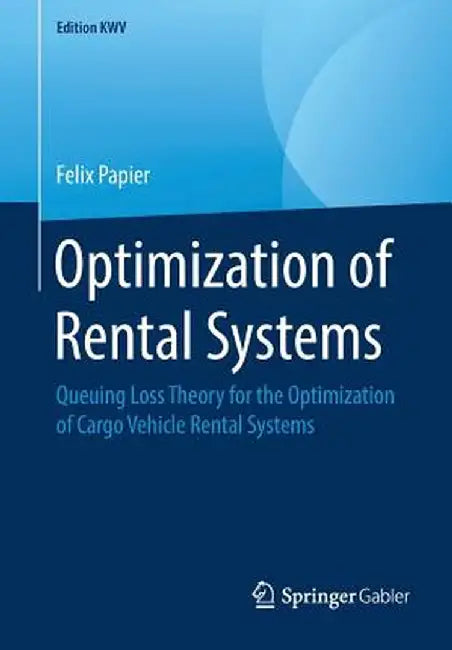Optimization of Rental Systems: Queuing Loss Theory for the Optimization of Cargo Vehicle Rental Systems by Felix Papier