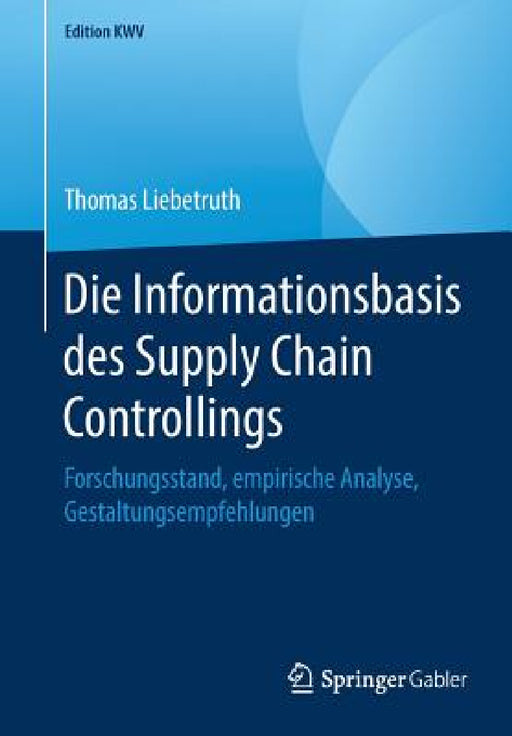 Die Informationsbasis Des Supply Chain Controllings: Forschungsstand, Empirische Analyse, Gestaltungsempfehlungen by Thomas Liebetruth