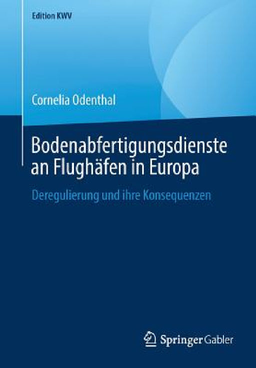 Bodenabfertigungsdienste an Flughäfen in Europa: Deregulierung Und Ihre Konsequenzen by Cornelia Odenthal