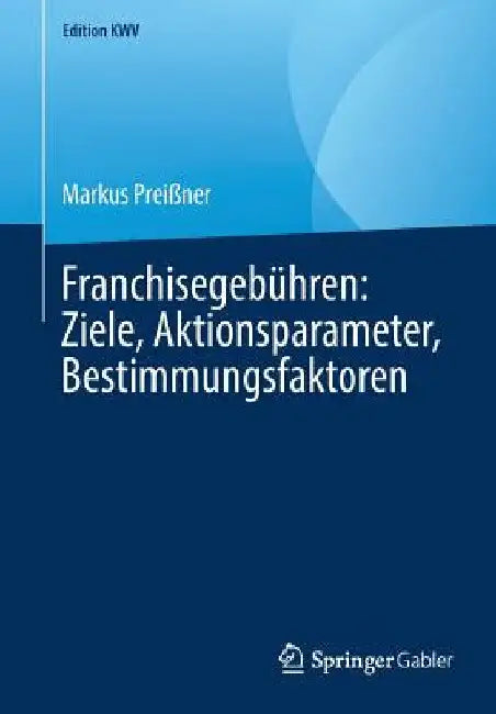 Franchisegebühren: Ziele, Aktionsparameter, Bestimmungsfaktoren by Markus Preißner