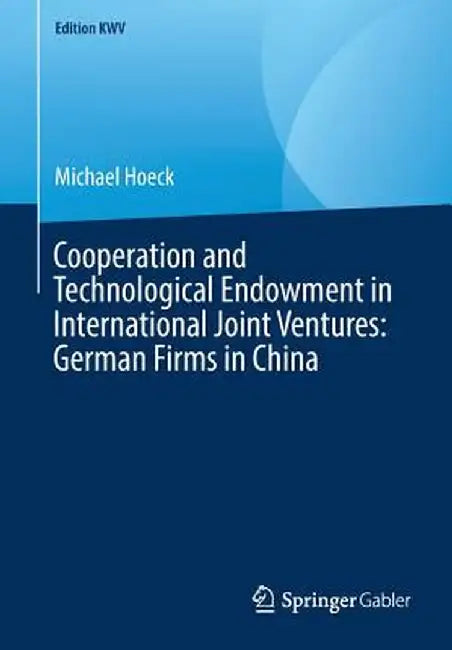 Cooperation and Technological Endowment in International Joint Ventures: German Firms in China by Michael Hoeck