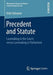 Precedent and Statute: Lawmaking in the Courts Versus Lawmaking in Parliament by Orlin Yalnazov