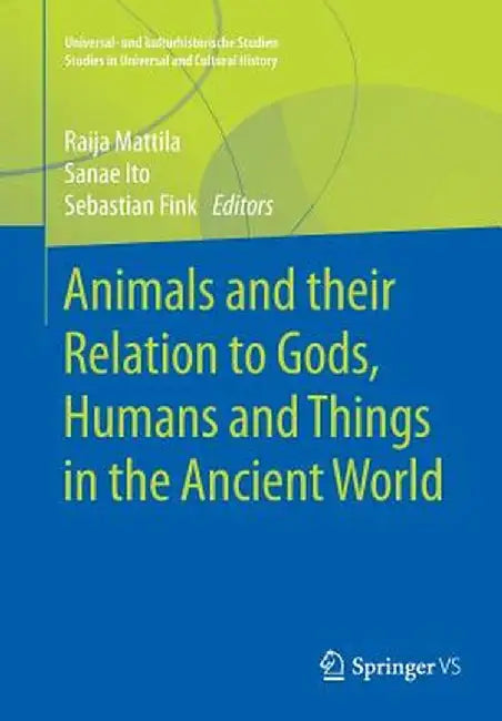 Animals and Their Relation to Gods, Humans and Things in the Ancient World by Raija Mattila
